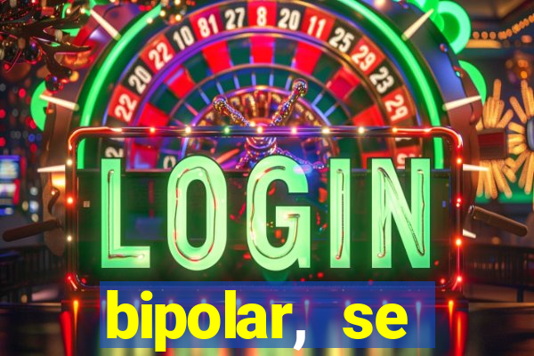 bipolar, se arrepende do que faz